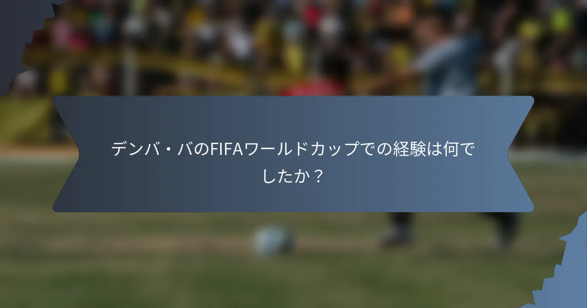 デンバ・バのFIFAワールドカップでの経験は何でしたか？