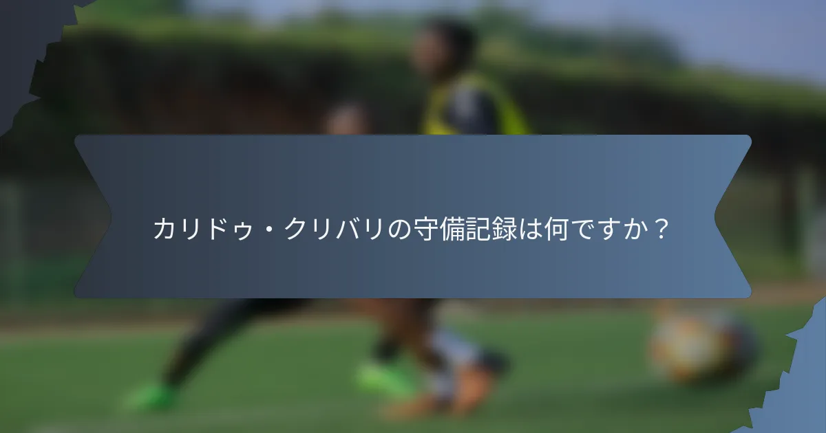 カリドゥ・クリバリの守備記録は何ですか？