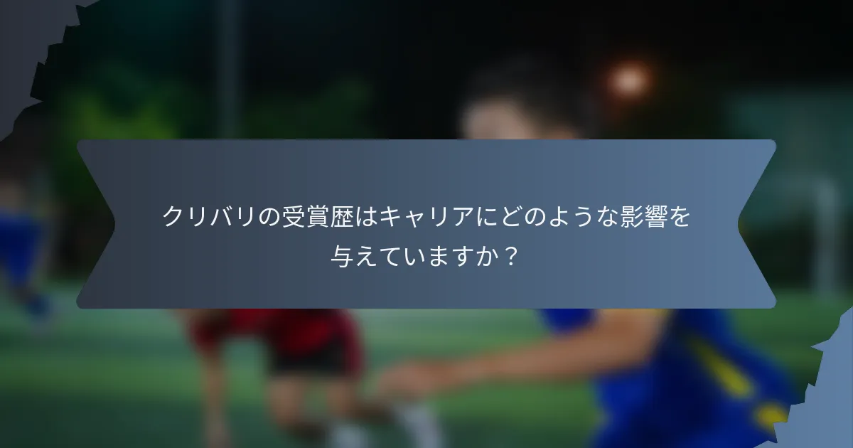 クリバリの受賞歴はキャリアにどのような影響を与えていますか？