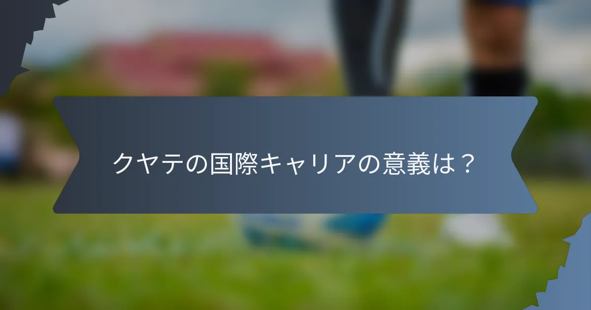 クヤテの国際キャリアの意義は？