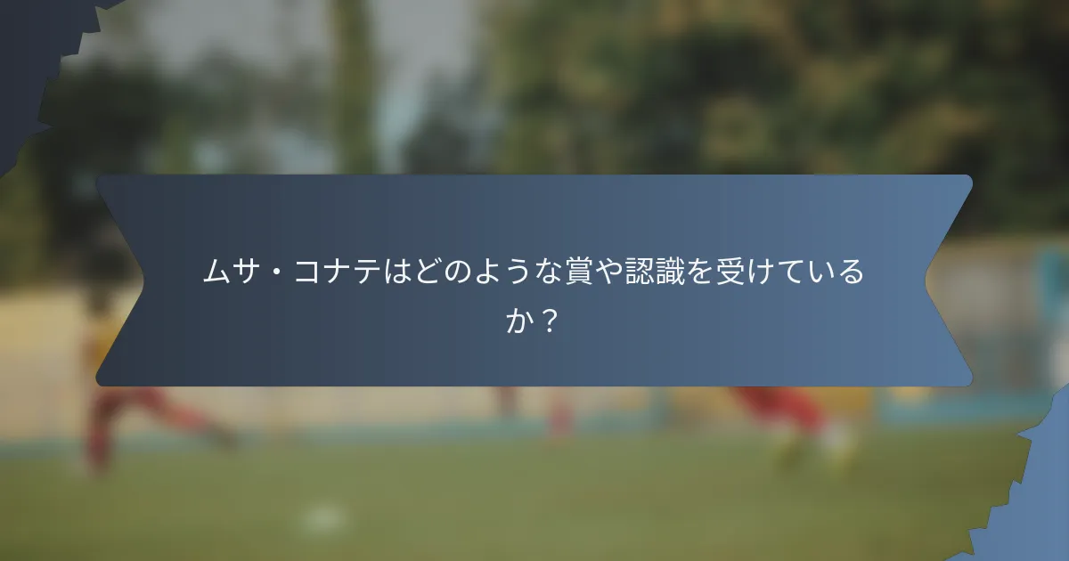 ムサ・コナテはどのような賞や認識を受けているか？