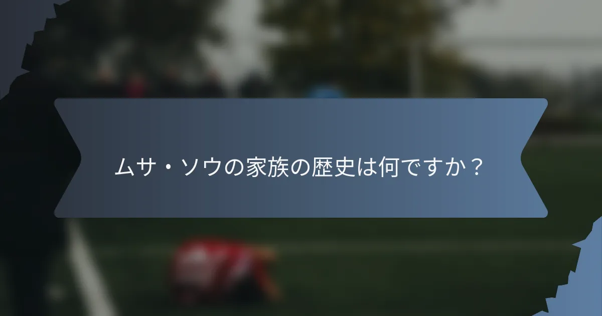 ムサ・ソウの家族の歴史は何ですか？