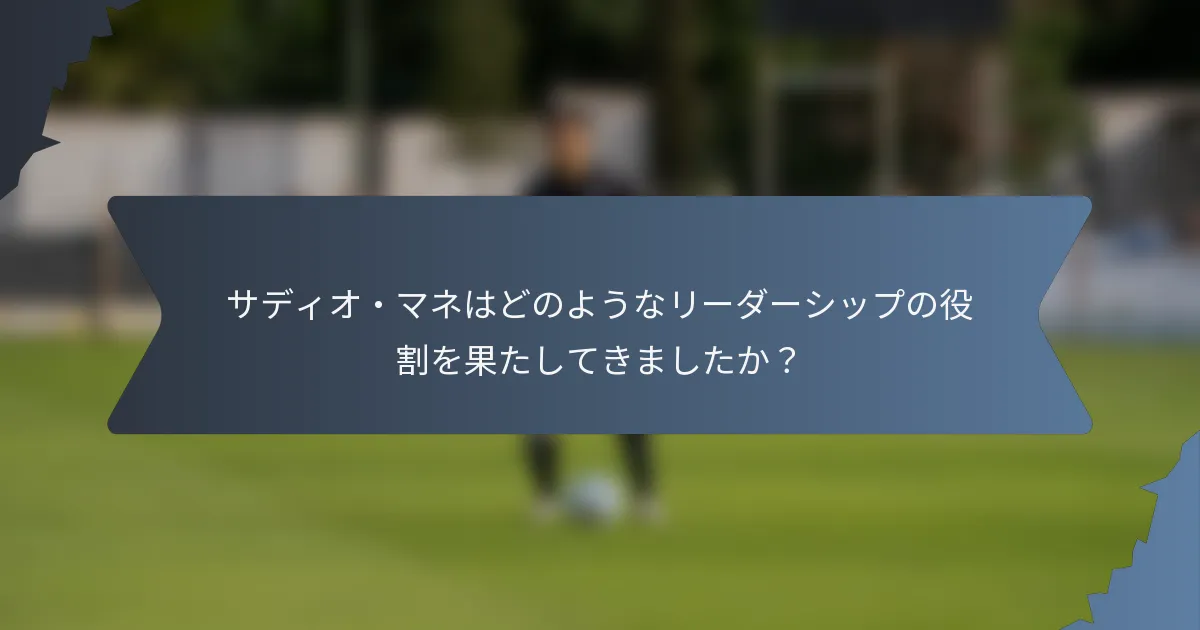 サディオ・マネはどのようなリーダーシップの役割を果たしてきましたか？
