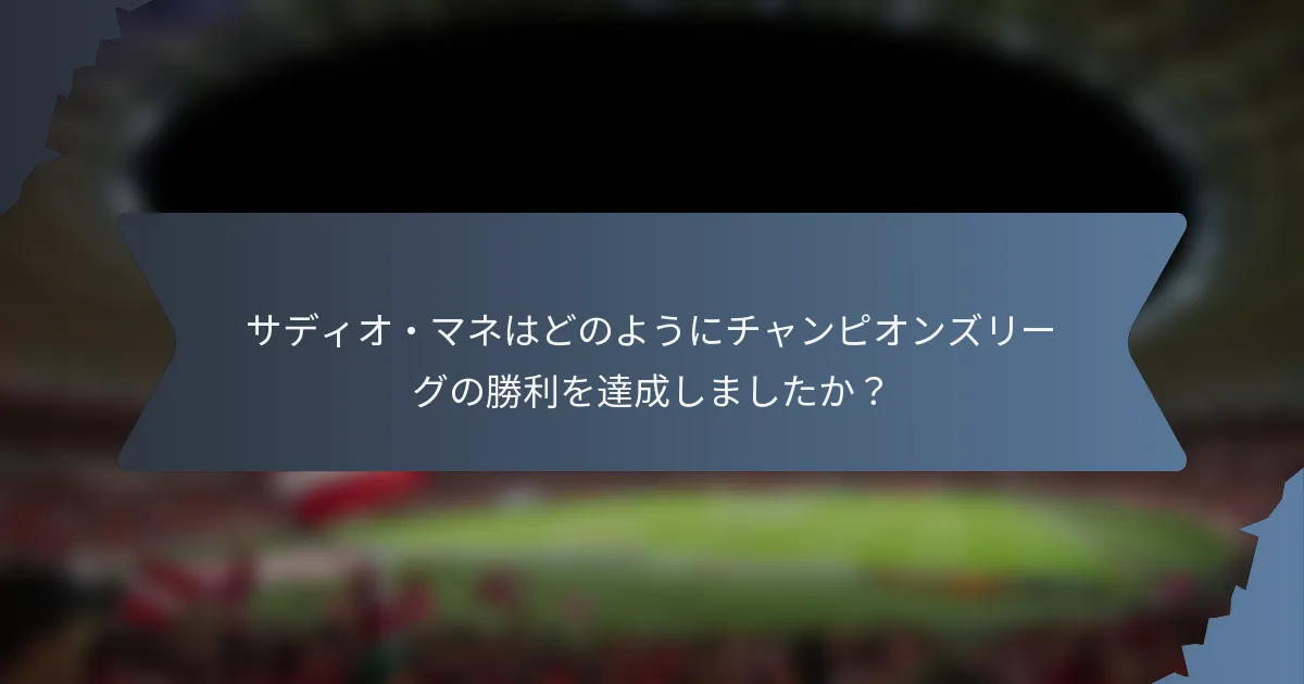 サディオ・マネはどのようにチャンピオンズリーグの勝利を達成しましたか？