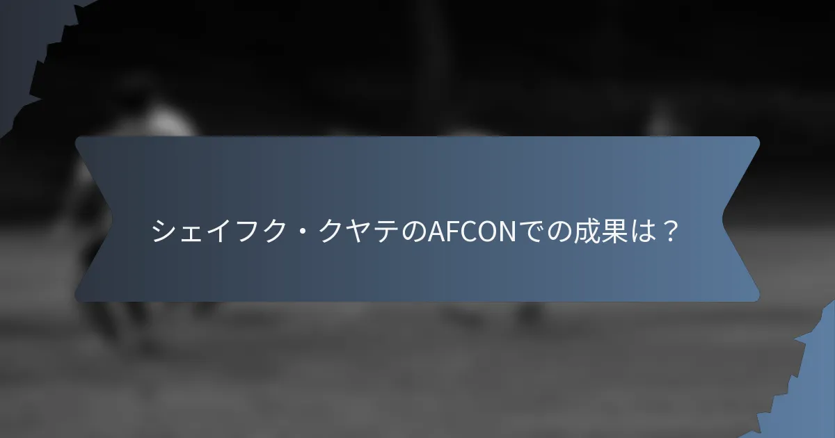 シェイフク・クヤテのAFCONでの成果は？