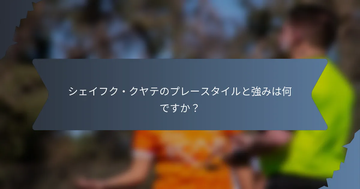 シェイフク・クヤテのプレースタイルと強みは何ですか？