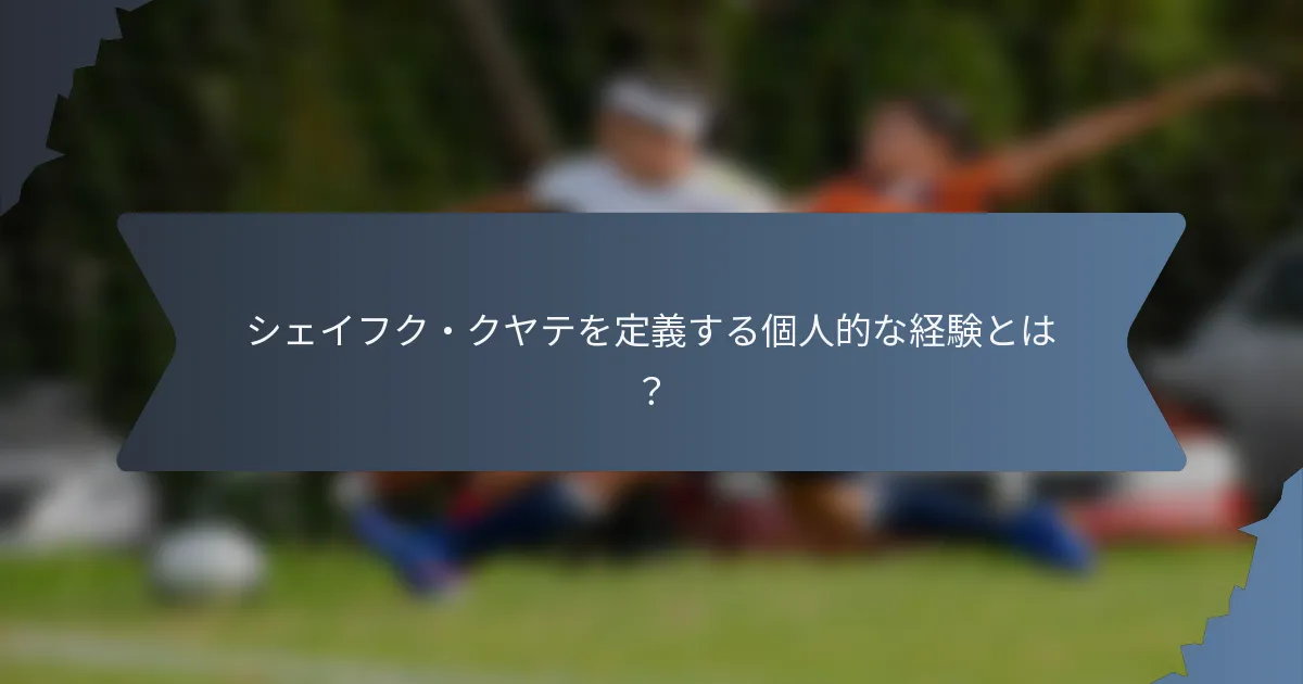 シェイフク・クヤテを定義する個人的な経験とは?